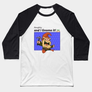 Naughty and I gnome it Baseball T-Shirt